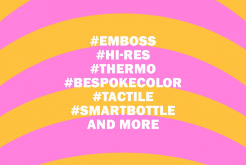 #EMBOSS #HI-RES #THERMO #BESPOKECOLOR #TACTILE #SMARTBOTTLE and more
